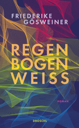 Cover Friederike Gösweiner Regenbogenweiß, © Droschl 2022
