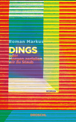 Cover Roman Markus Dings oder Morgen zerfallen wir zu Staub, © Droschl 2020