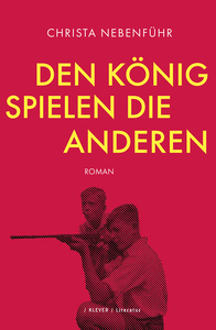 Cover Christa Nebenführ Den König spielen die anderen, © Klever 2023