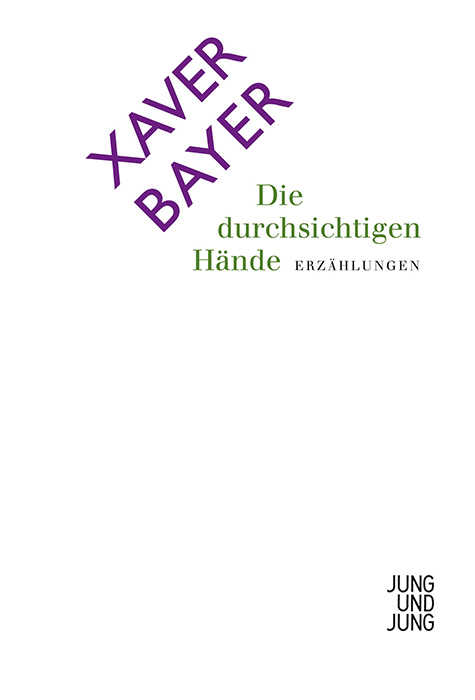 Cover Xaver Bayer Die durchsichtigen Hände, © Jung und Jung 2008