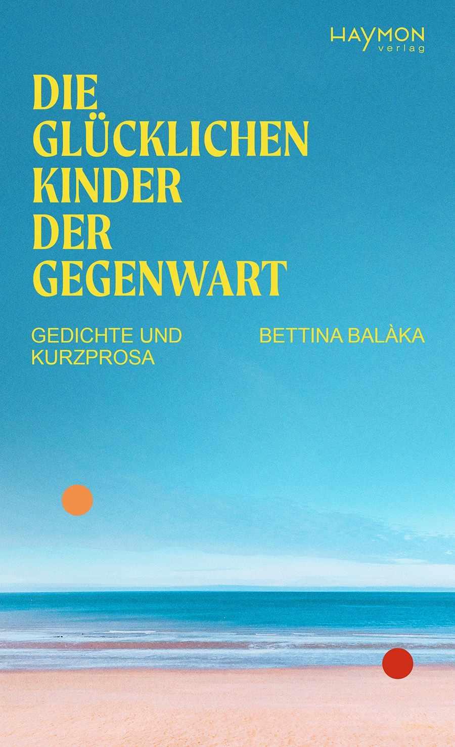 Cover Bettina Balàka Die Glücklichen Kinder der Gegenwart, © Haymon Verlag 2024