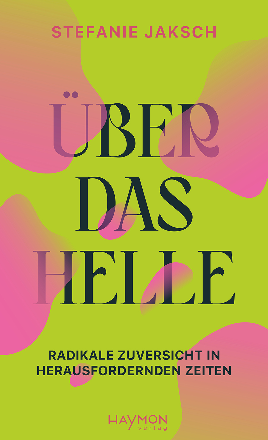 Cover Stefanie Jaksch Über das Helle. Radikale Zuversicht in herausfordernden Zeiten, © Haymon Verlag 2024
